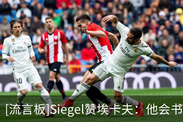 [流言板]Siegel赞埃卡夫：他会书写自己的伟大，成为国王重建的门面